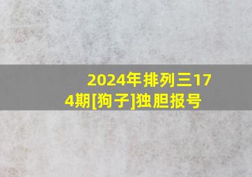 2024年排列三174期[狗子]独胆报号 