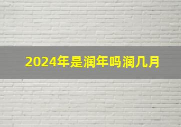 2024年是润年吗润几月 