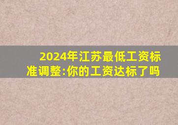 2024年江苏最低工资标准调整:你的工资达标了吗