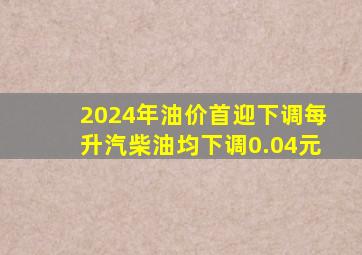 2024年油价首迎下调,每升汽柴油均下调0.04元