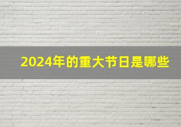 2024年的重大节日是哪些(