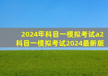 2024年科目一模拟考试a2科目一模拟考试2024最新版