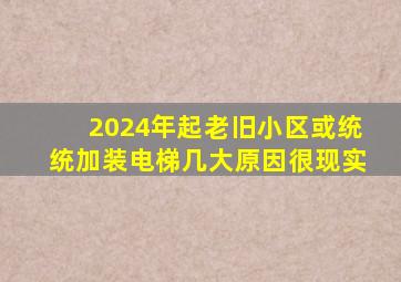 2024年起,老旧小区或统统加装电梯,几大原因很现实