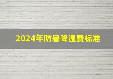 2024年防暑降温费标准 