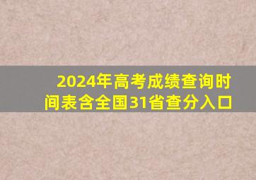 2024年高考成绩查询时间表(含全国31省查分入口)