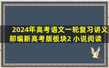 2024年高考语文一轮复习讲义(部编新高考版)板块2 小说阅读 课时7...