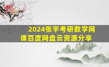 2024张宇考研数学网课百度网盘云资源分享 