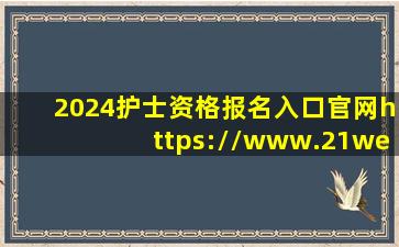 2024护士资格报名入口官网https://www.21wecan.com