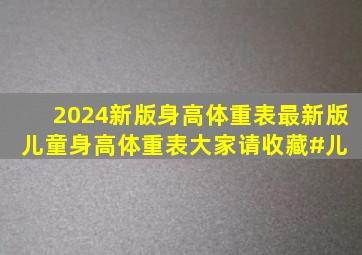 2024新版身高体重表。最新版儿童身高体重表,大家请收藏#儿 