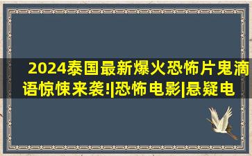 2024泰国最新爆火恐怖片《鬼滴语》惊悚来袭!|恐怖电影|悬疑电影|电 ...