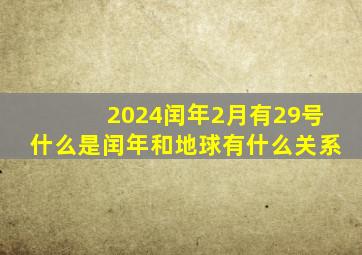 2024闰年2月有29号,什么是闰年和地球有什么关系