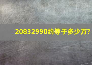 20832990约等于多少万?