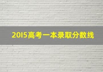 20I5高考一本录取分数线