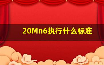 20Mn6执行什么标准