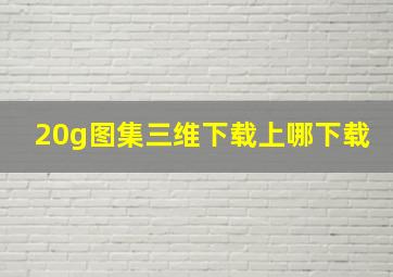 20g图集三维下载上哪下载