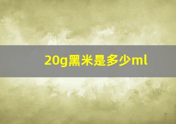 20g黑米是多少ml