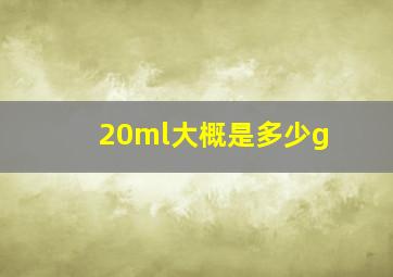 20ml大概是多少g(