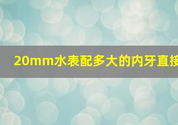 20mm水表配多大的内牙直接