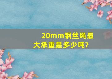 20mm钢丝绳最大承重是多少吨?