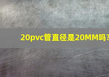 20pvc管直径是20MM吗?