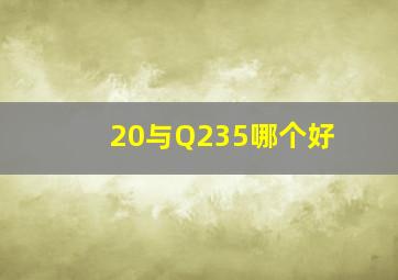 20与Q235哪个好