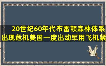 20世纪60年代,布雷顿森林体系出现危机,美国一度出动军用飞机紧急...