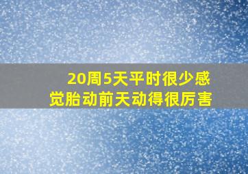 20周5天平时很少感觉胎动前天动得很厉害