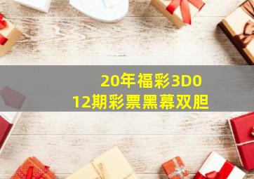 20年福彩3D012期彩票黑幕双胆