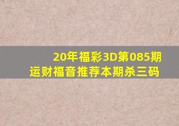 20年福彩3D第085期 运财福音推荐本期杀三码