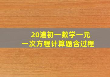 20道初一数学一元一次方程计算题(含过程)