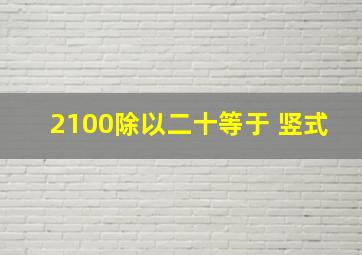 2100除以二十等于 竖式