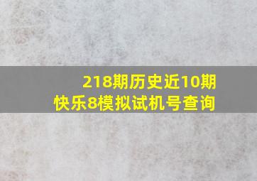 218期历史近10期快乐8模拟试机号查询 