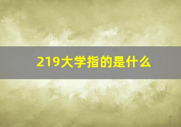 219大学指的是什么