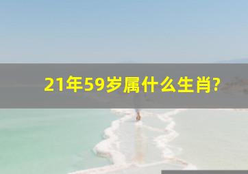 21年59岁属什么生肖?