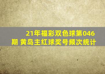 21年福彩双色球第046期 黄岛主红球奖号频次统计