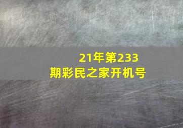 21年第233期彩民之家开机号