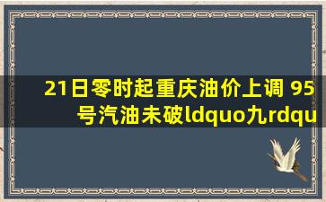 21日零时起重庆油价上调 95号汽油未破“九” 