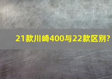 21款川崎400与22款区别?