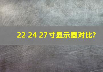 22 24 27寸显示器对比?