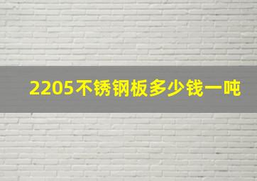 2205不锈钢板多少钱一吨