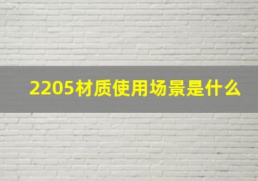 2205材质使用场景是什么