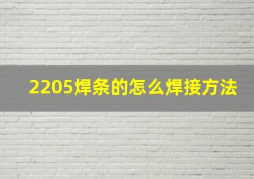 2205焊条的怎么焊接方法