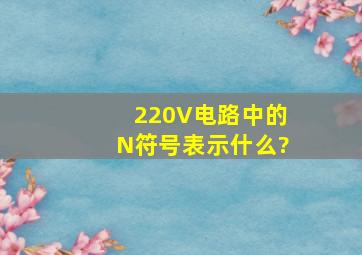 220V电路中的N符号表示什么?