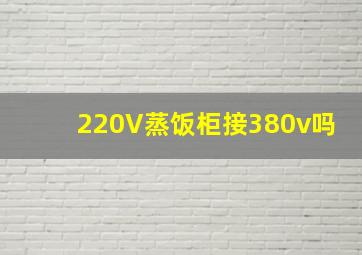 220V蒸饭柜接380v吗