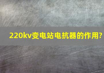 220kv变电站电抗器的作用?