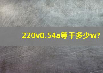 220v0.54a等于多少w?