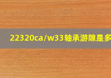 22320ca/w33轴承游隙是多少?