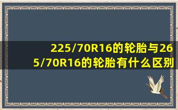 225/70R16的轮胎与265/70R16的轮胎有什么区别?