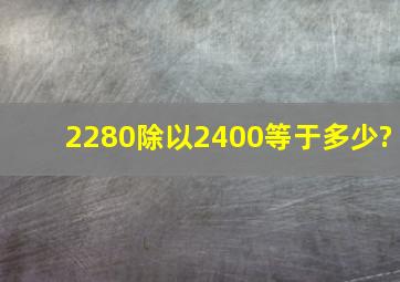 2280除以2400等于多少?