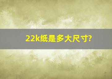 22k纸是多大尺寸?